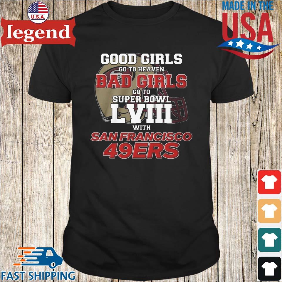 Awesome good girls go to heaven bad girls go to super bowl lviii with San  Francisco 49ers shirt, hoodie, sweater, long sleeve and tank top