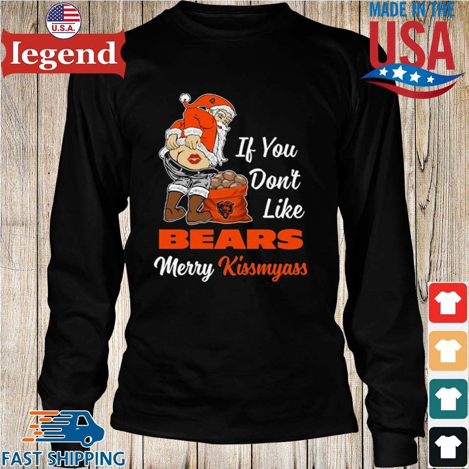 If You Don't Like Chicago Bears Merry Kissmyass funny Santa Christmas  T-shirt, hoodie, sweater, long sleeve and tank top