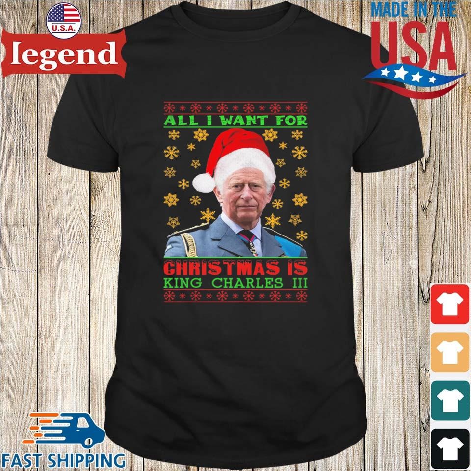All I Want For Christmas Is King Charles Lll Ugly Christmas T-shirt