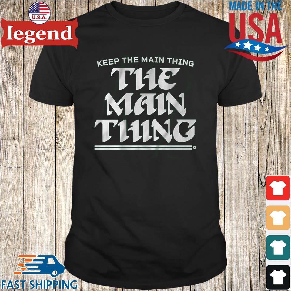 Keep The Main Thing The Main Thing Philly T-shirt