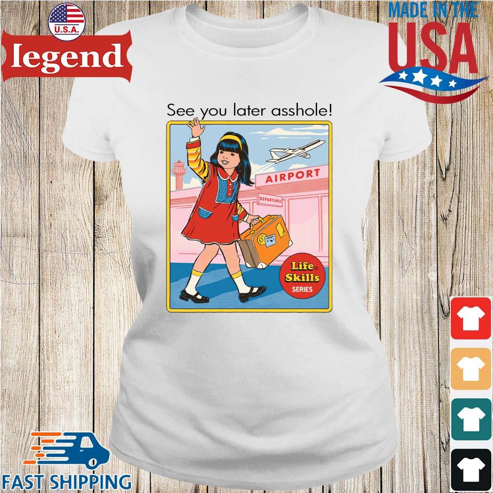 Original See You Later Asshole Life Skills Series T-shirt,Sweater, Hoodie,  And Long Sleeved, Ladies, Tank Top