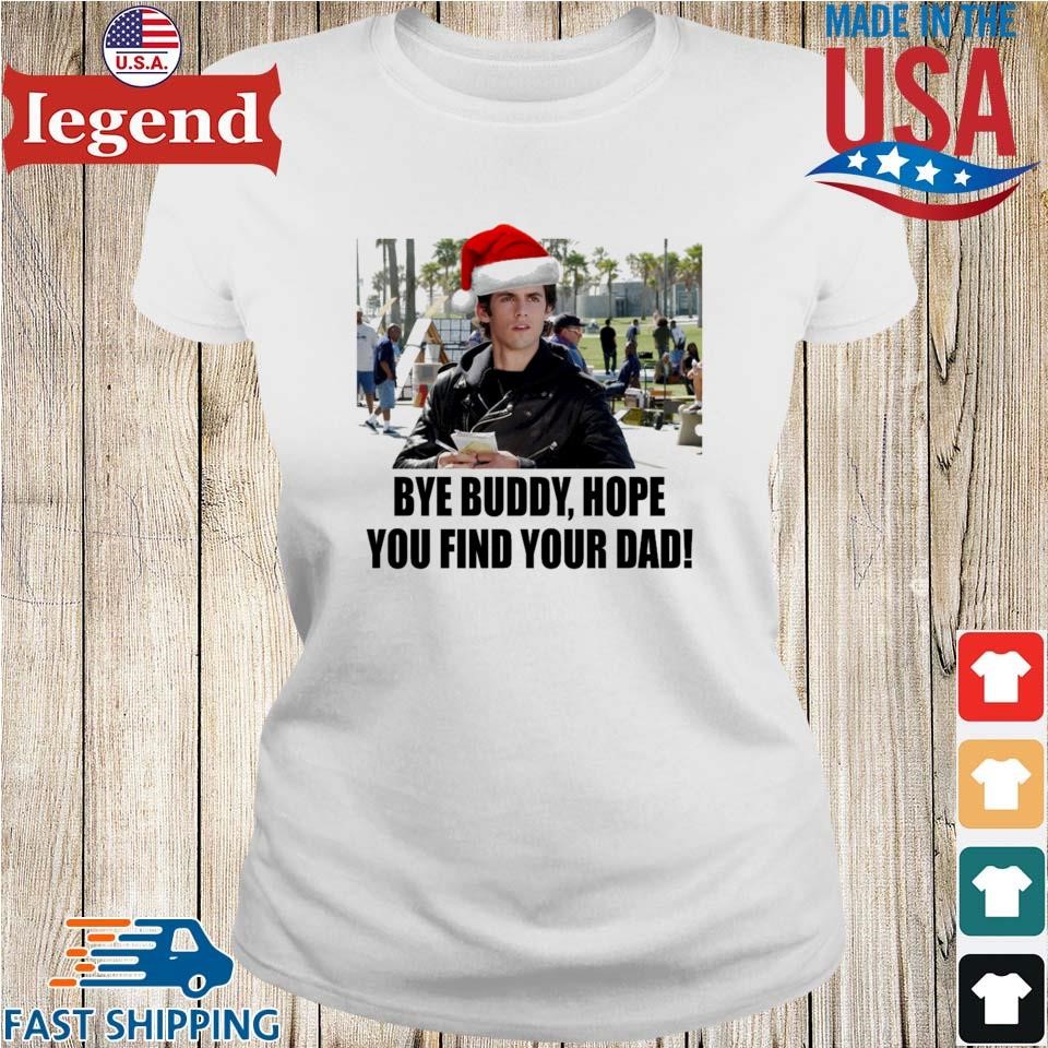 Jess Mariano Bye Buddy Hope You Find Your Dad T shirt Sweater Hoodie And Long Sleeved Ladies Tank Top