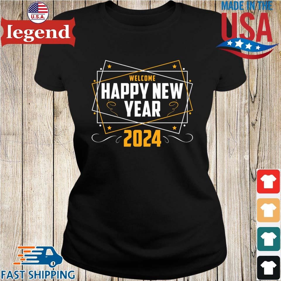 Welcome Happy New Year 2024 T Shirt Sweater Hoodie And Long Sleeved   Welcome Happy New Year 2024 Ladies Den Min 