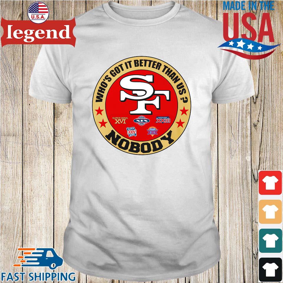 Original San Francisco 49ers Who's Got It Better Than Us Nobody T-shirt