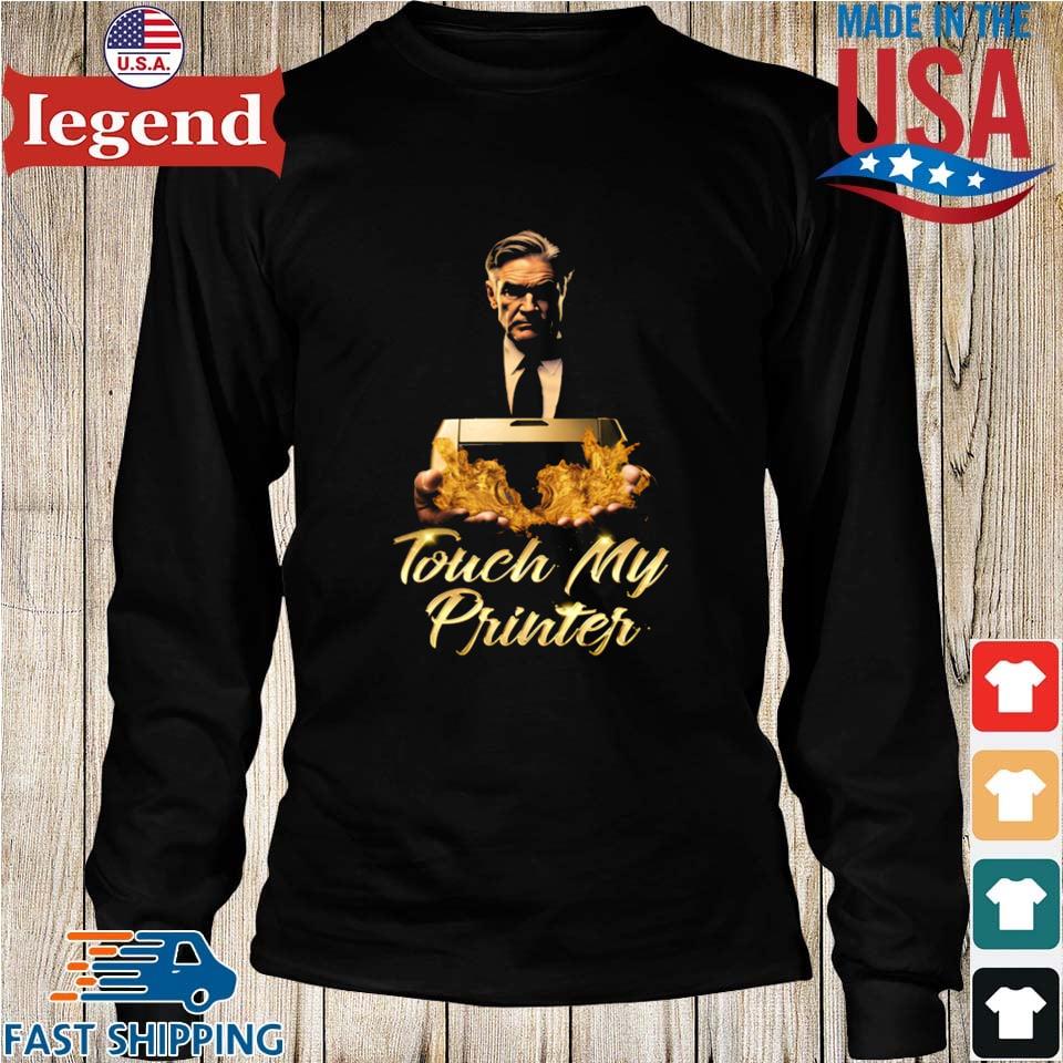 Upmerch Not Jerome Powell Touch My Printer T-shirt,Sweater, Hoodie, And ...