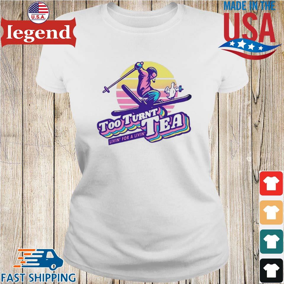 Tooturnttony Too Turnt Ski T-shirt,Sweater, Hoodie, And Long Sleeved,  Ladies, Tank Top