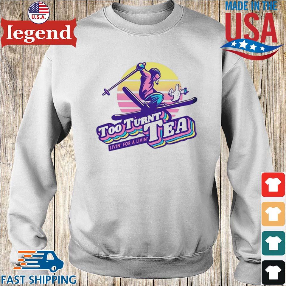 Tooturnttony Too Turnt Ski T-shirt,Sweater, Hoodie, And Long Sleeved,  Ladies, Tank Top