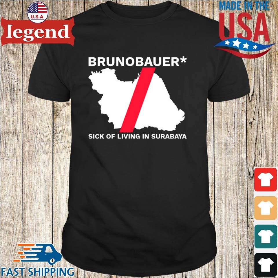 Brunobauer Sick Of Living In Surabaya T-shirt