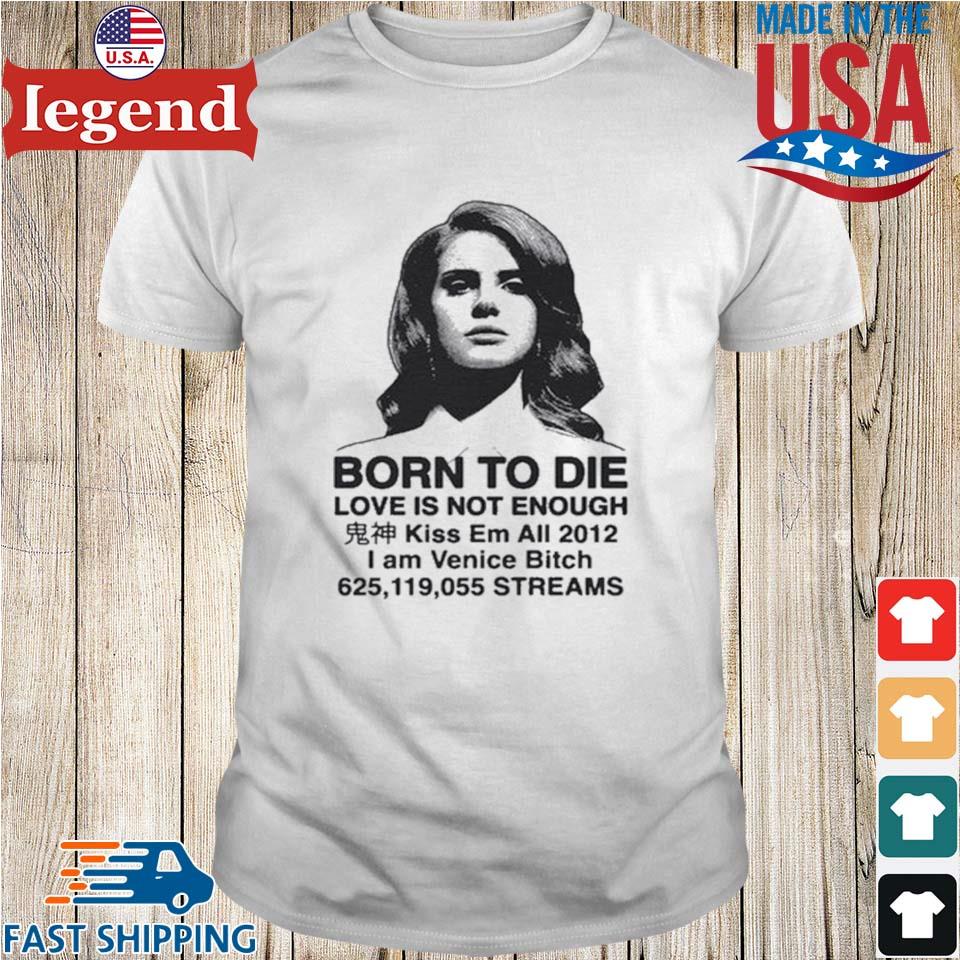 Born To Die Love Is Not Enough Kiss Em All 2012 T-shirt