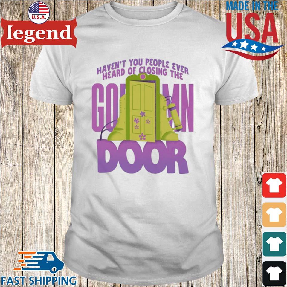 Haven't You People Ever Heard Of Closing The God Damn Door T-shirt