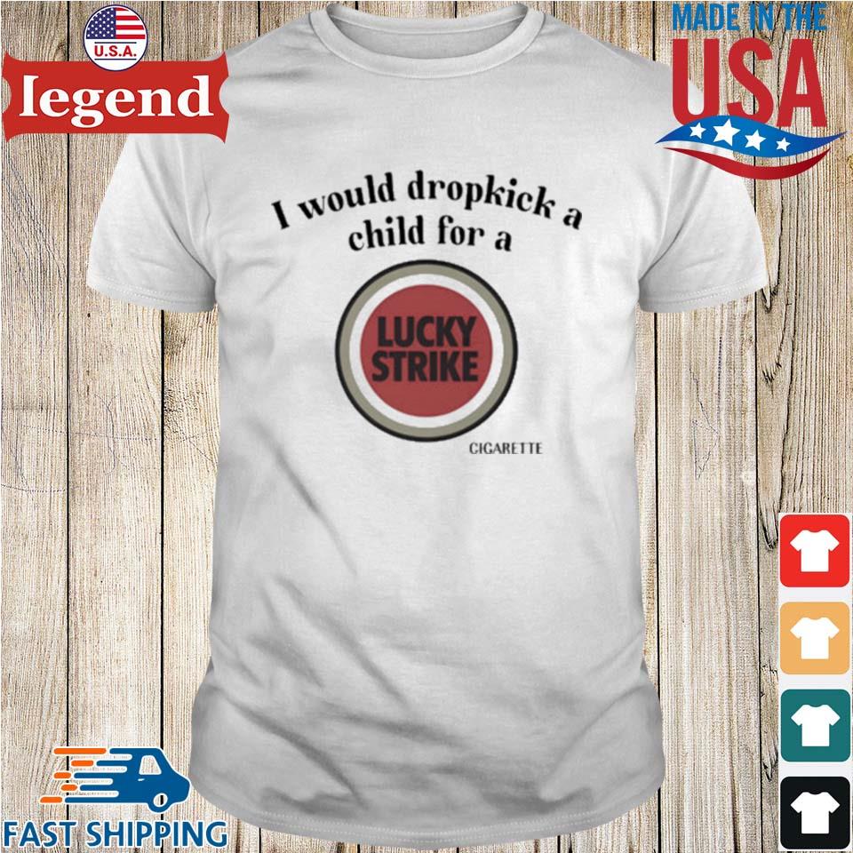 I Would Dropkick A Child For A Lucky Strike T-shirt