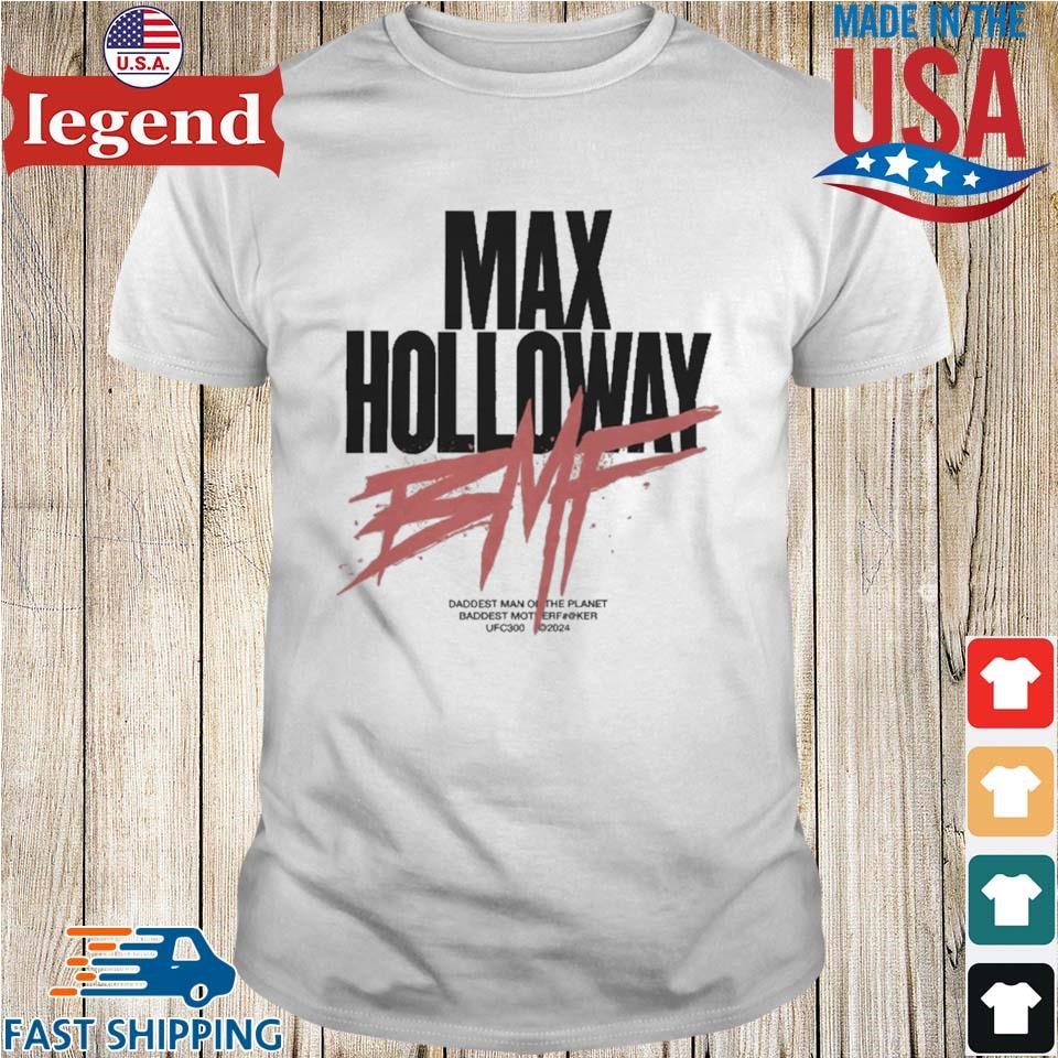 Dmp Max Holloway Bmf Daddest Man On The Planet Baddest Mother F Ufc300 2024 T-shirt