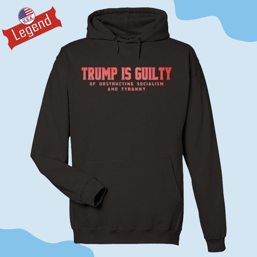 Brenden Dilley Trump Is Guilty Of Obstructing Socialism And Tyranny Hoodie 