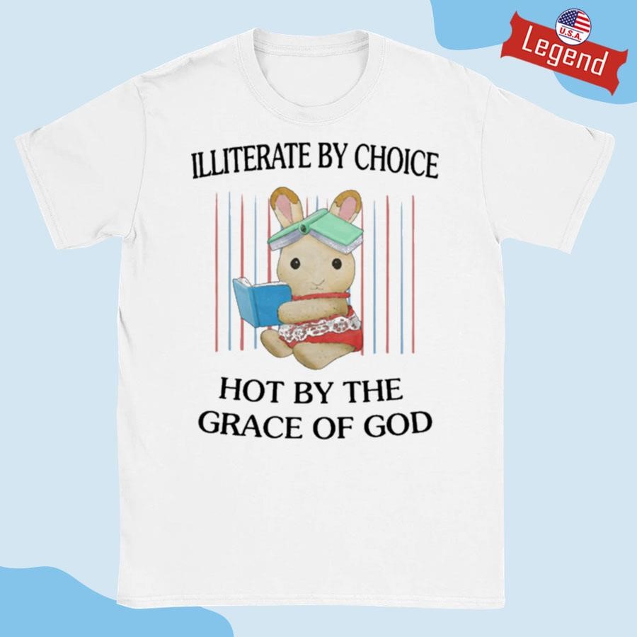 Illiterate By Choice Hot By The Grace Of God T-shirt