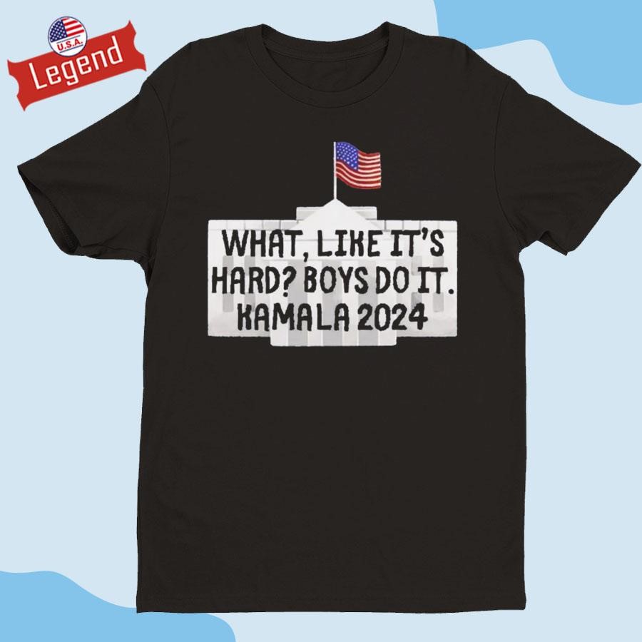 What Like It's Hard Boys Can Do It Kamala Harris 2024 T-Shirts