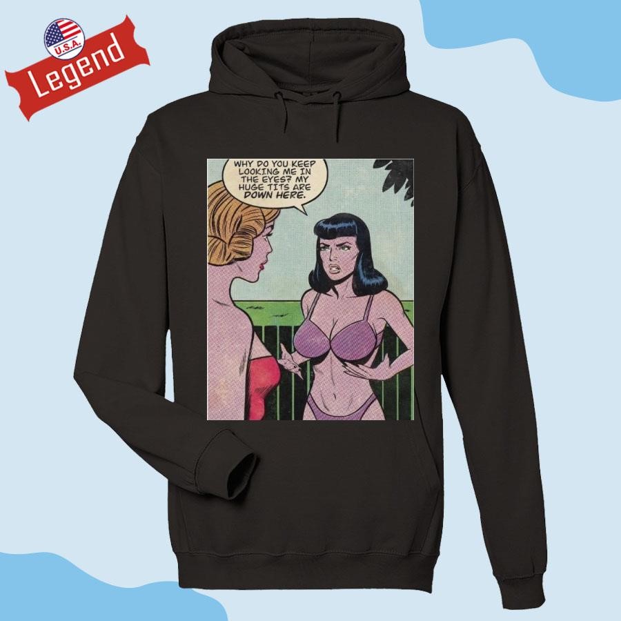 Why Do You Keep Looking Me In The Eyes My Huge Tits Are Down Here  T-shirt,Sweater, Hoodie, And Long Sleeved, Ladies, Tank Top