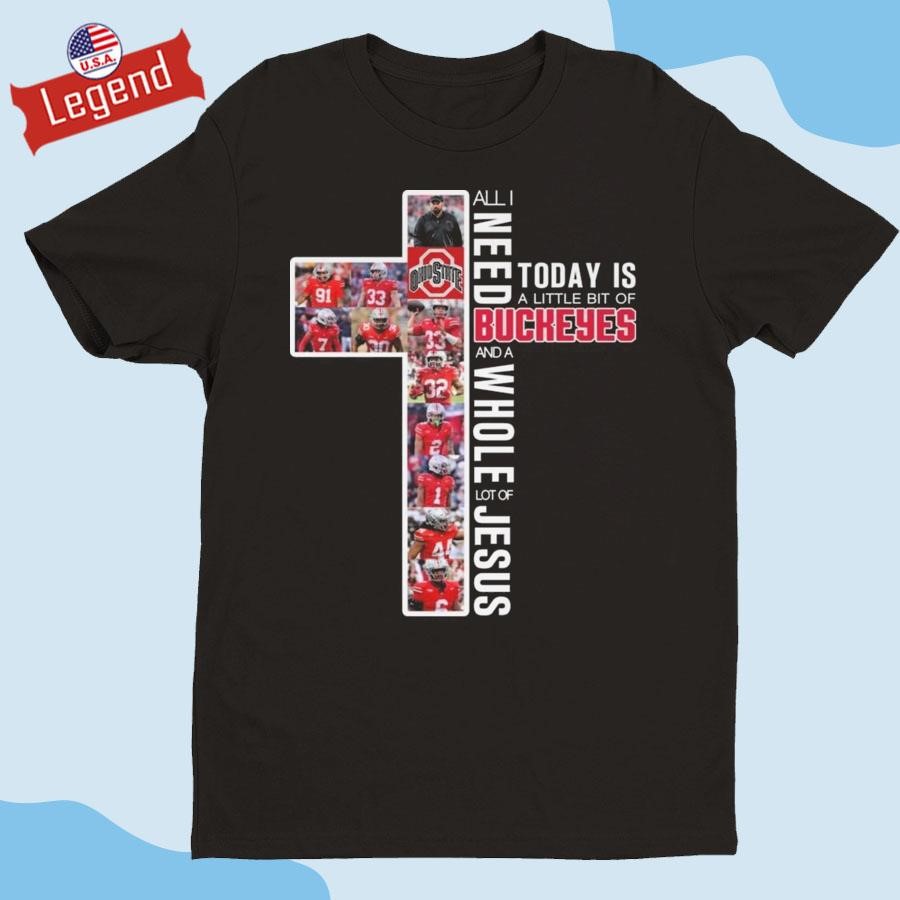 Ohio State Buckeyes All I Need Today Is A Whole Of Jesus And Little Of Buckeyes T-shirt