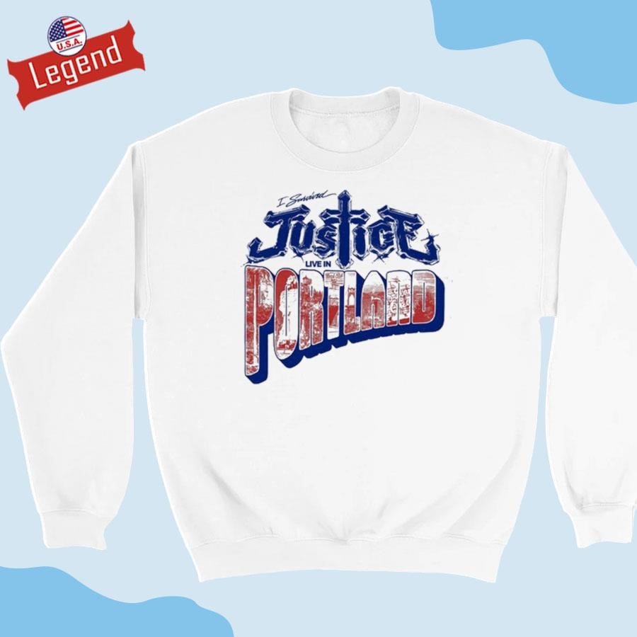 Justice I survived Justice Live in Portland T-shirt,Sweater
