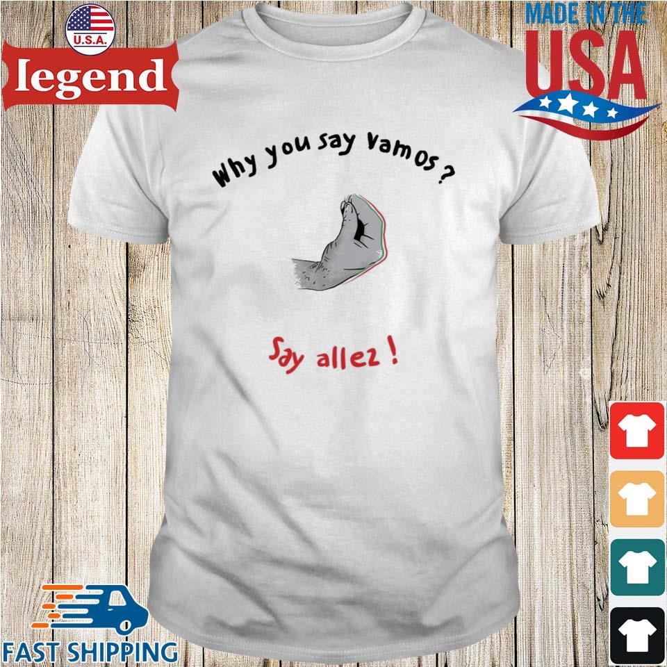 Alize Cornet Sara Errani Why You Say Vamos Say Allez Shirt