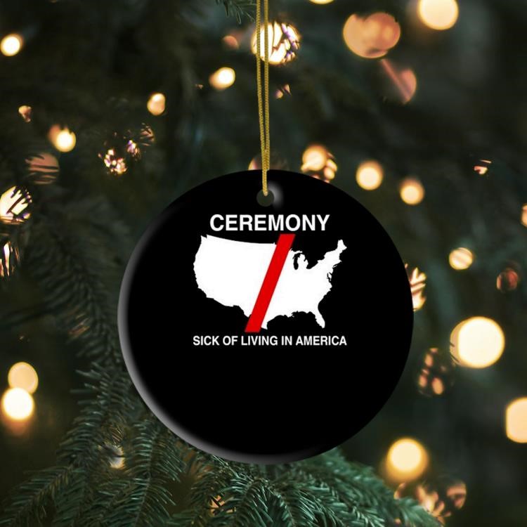 Ceremony Sick Of Living In America 2024 Ornament