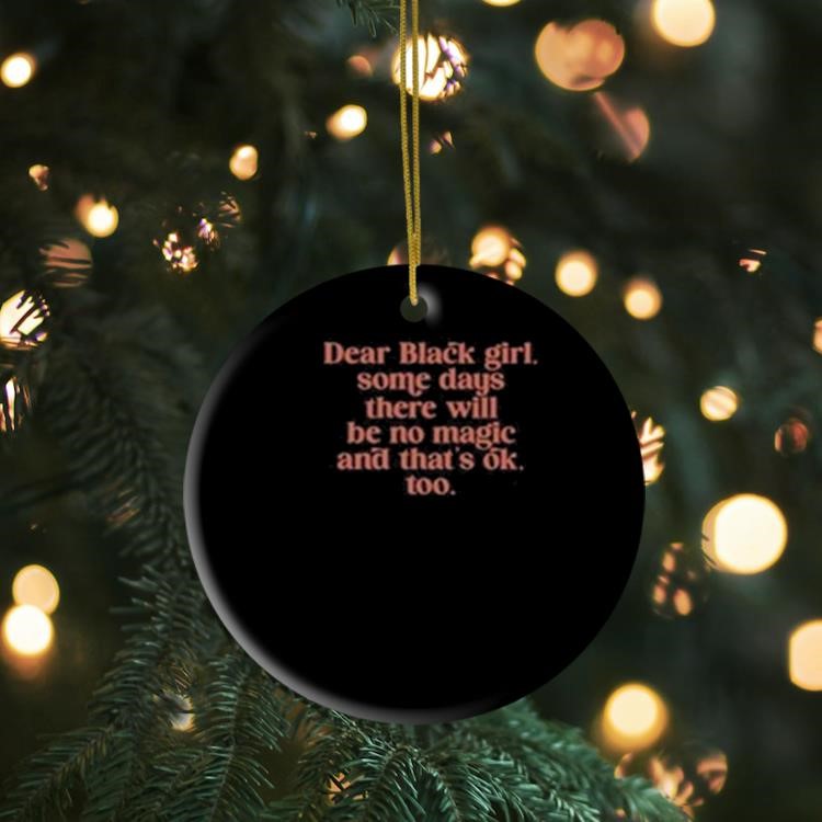 Dear Black Girl Some Days There Will Be No Magic And That's Ok Ornament