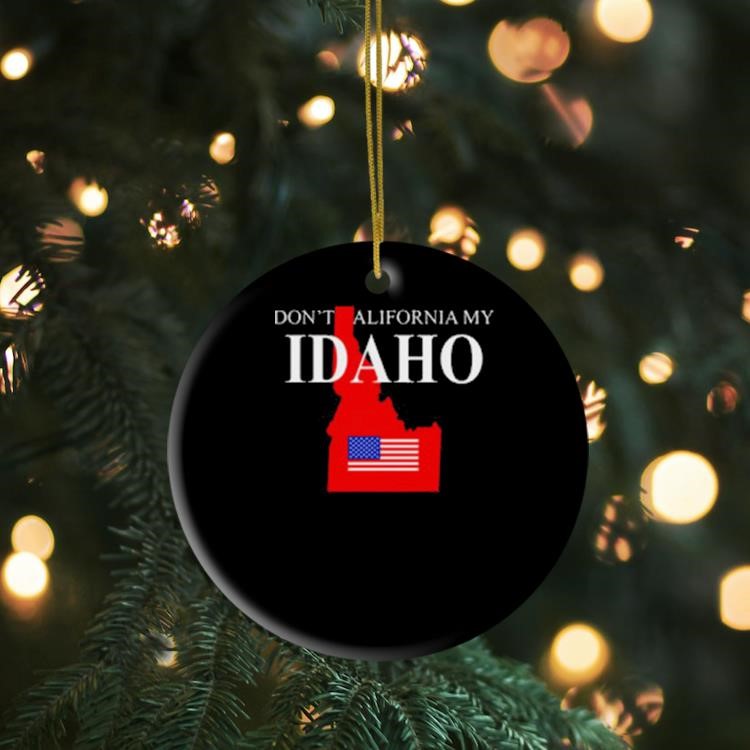 Don't California My Idaho Ornament