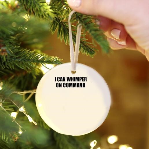 I Can Whimper On Command 2024 Ornament