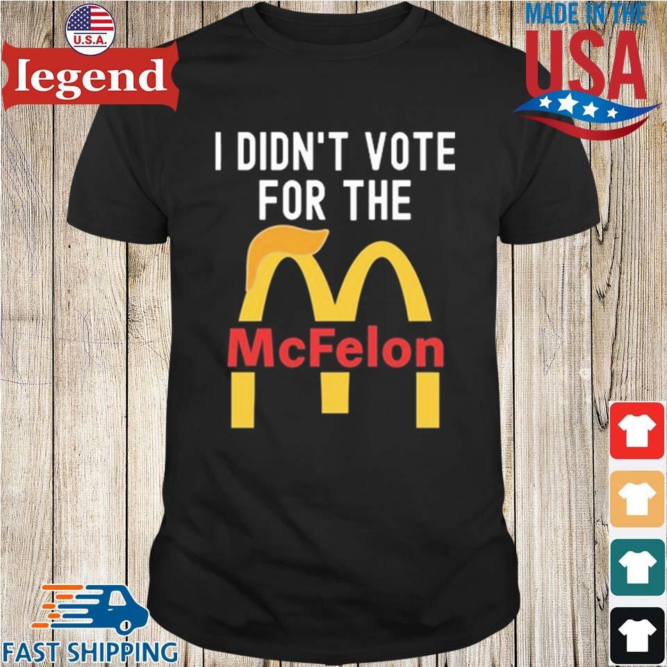 I Didn't Vote For The Mc Felon Shirt