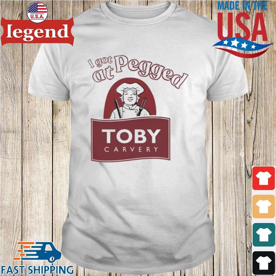 I Got Pegged At Toby Carvery Shirt