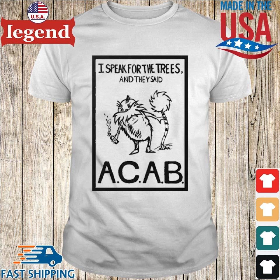 I Speak For The Trees And They Said ACAB Shirt