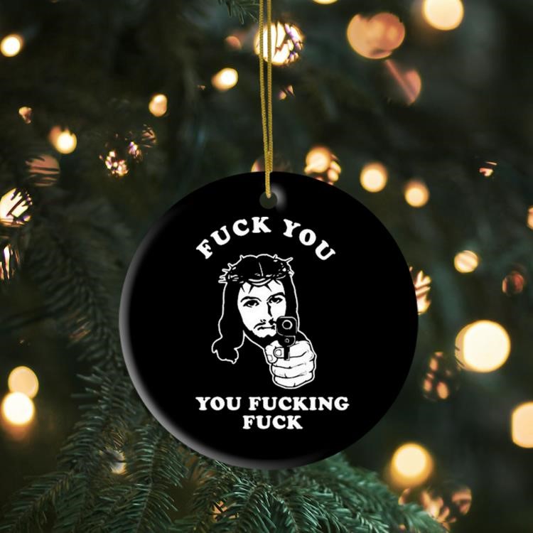 Jesus Fuck You You Fucking Fuck Ornament