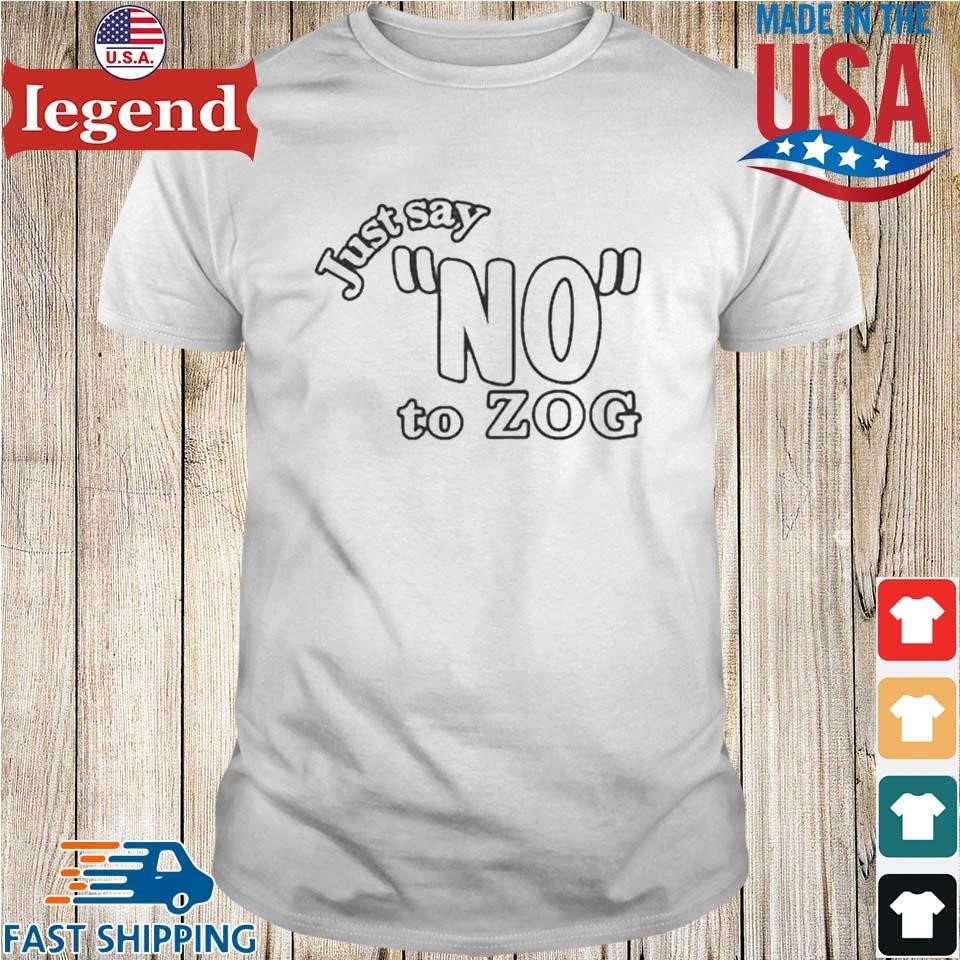 Just Say No To Zog Shirt