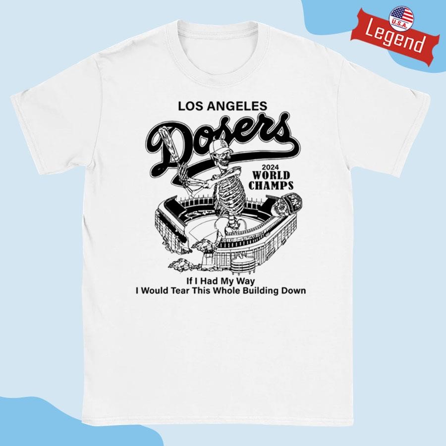 Los Angeles Dodgers 2024 World Champs If I Had My Way I Would Tear This Whole Building Down Shirt