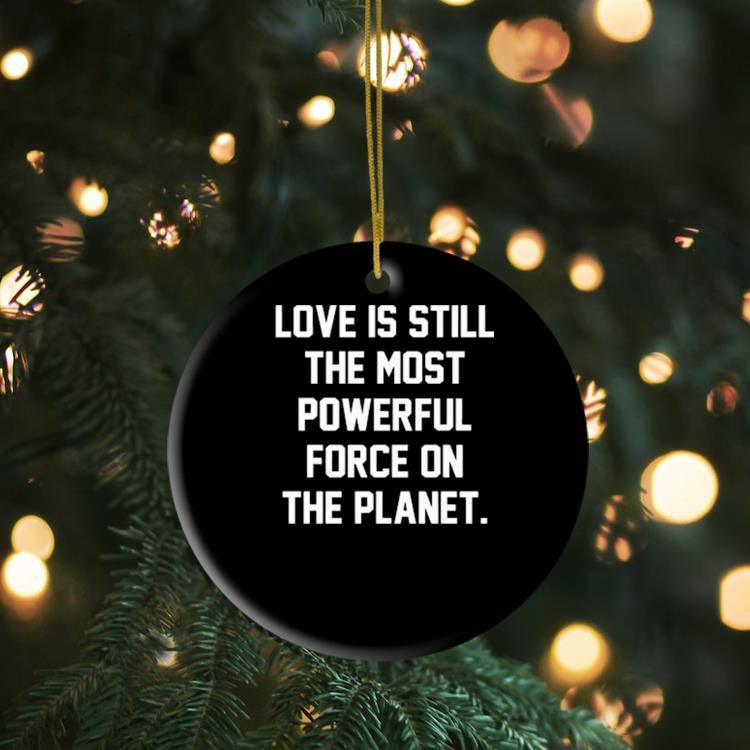 Love Is Still The Most Powerful Force On The Planet Ornament