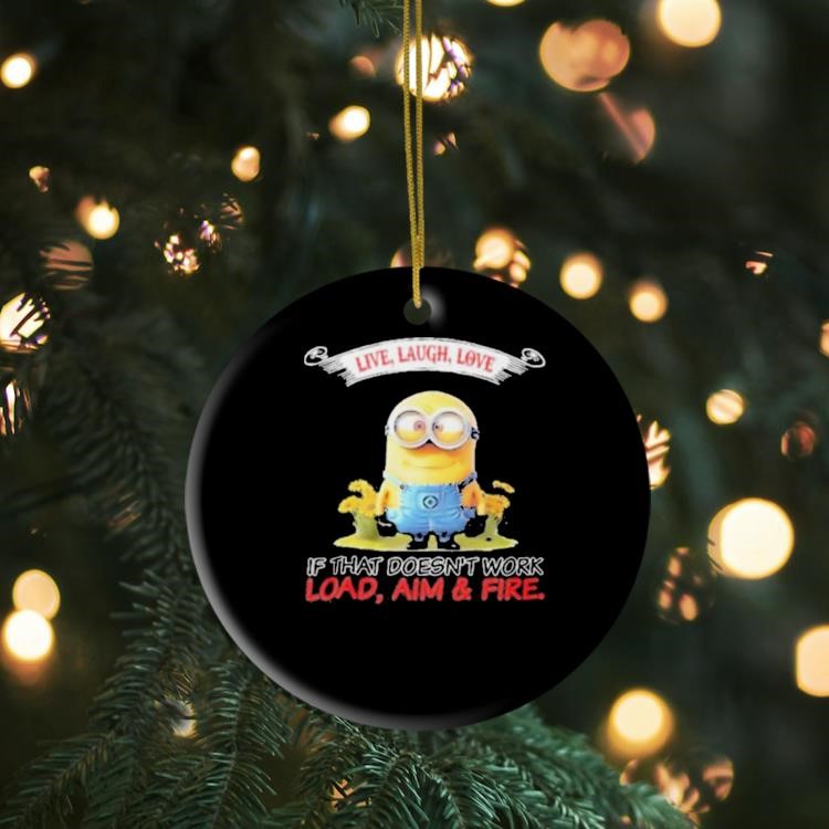 Minions Live Love Laugh It That Doesn’t Work Load Aim Fire Ornament