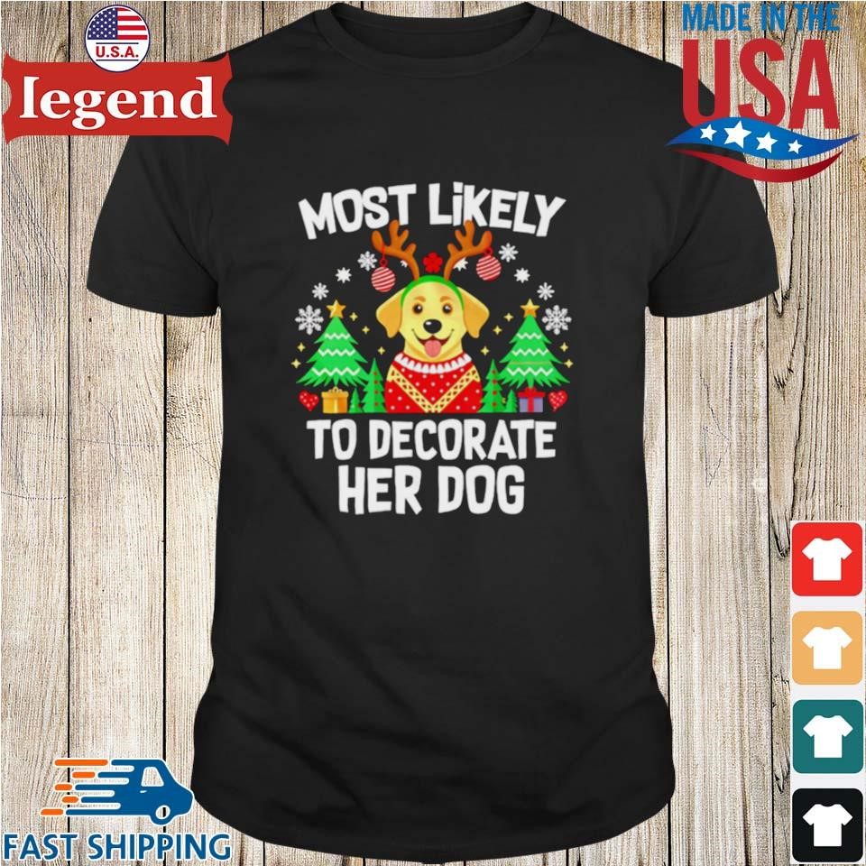 Most Likely To Decorate Her Dog Christmas Shirt