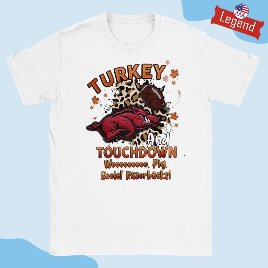 Official Arkansas Razorbacks Turkey And Touchdown Woooooooo Pig Sooie Razorbacks Shirt