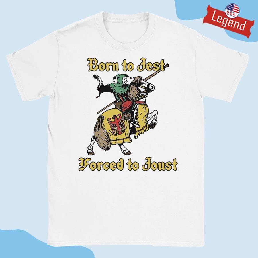 Official Born To Jest Forced To Joust Shirt