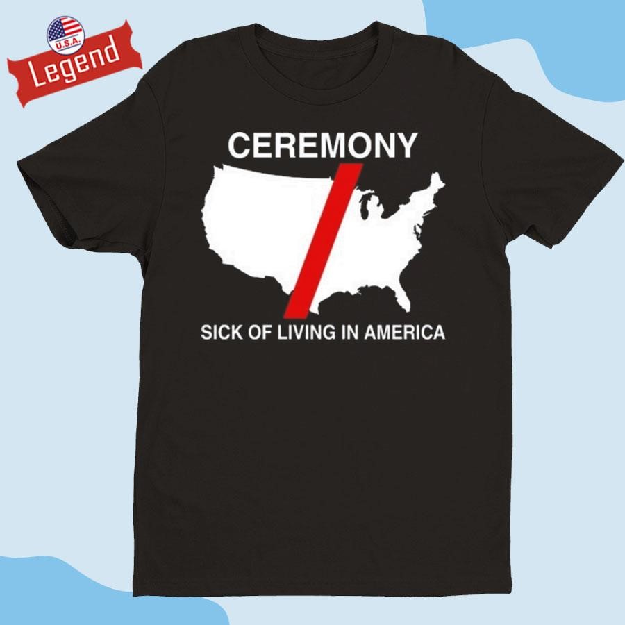 Official Ceremony Sick Of Living In America 2024 Shirt