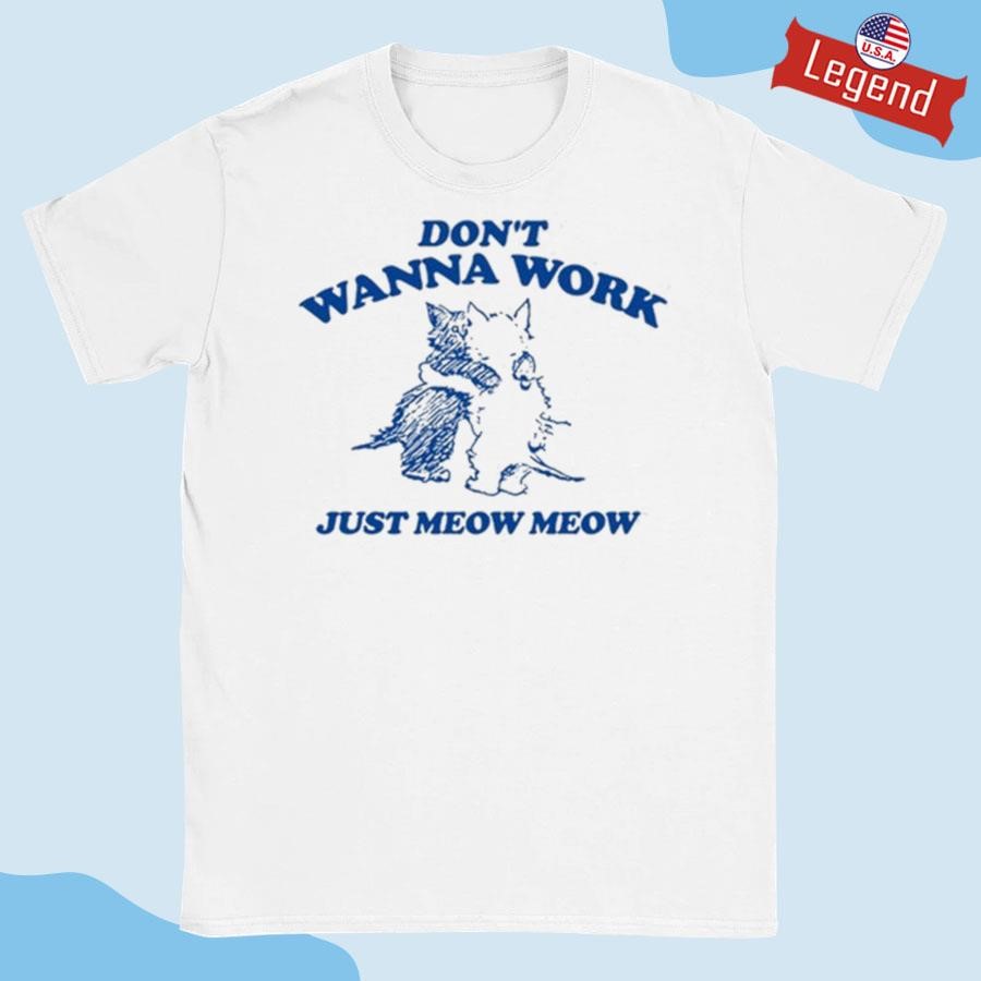 Official Don't Wanna Work Just Meow Meow Shirt