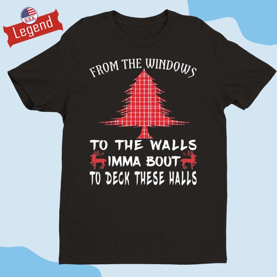 Official From The Windows To The Walls Imma Bout To Deck These Halls Christmas Shirt