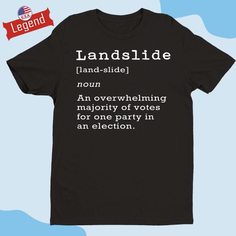 Official Landslide Definition An Overwhelming Majority Of Votes For One Party In An Election Shirt