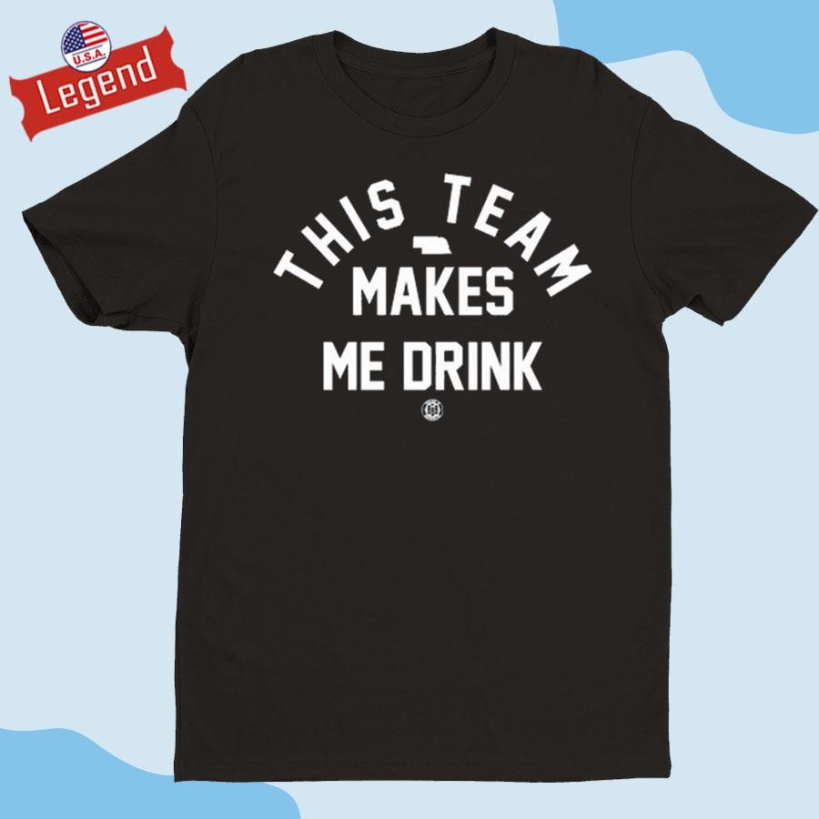 Official Nebraska This Team Makes Me Drink Shirt