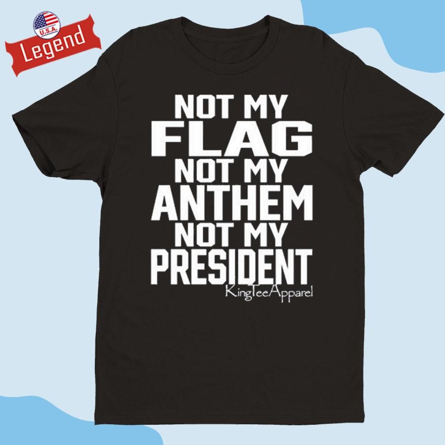 Official Not My Flag Not My Anthem Not My President Shirt