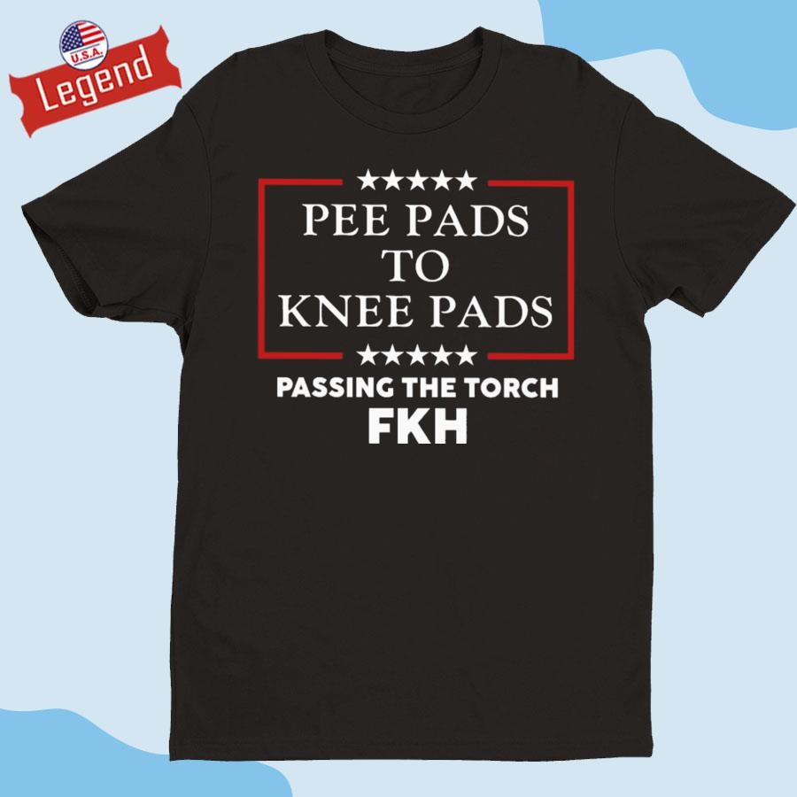 Official Pee Pads To Knee Pads Passing The Torch Fkh Shirt