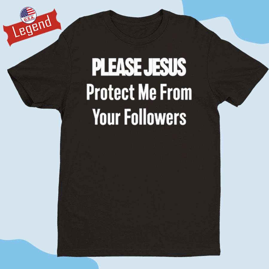 Official Please Jesus Protect Me From Your Followers Shirt