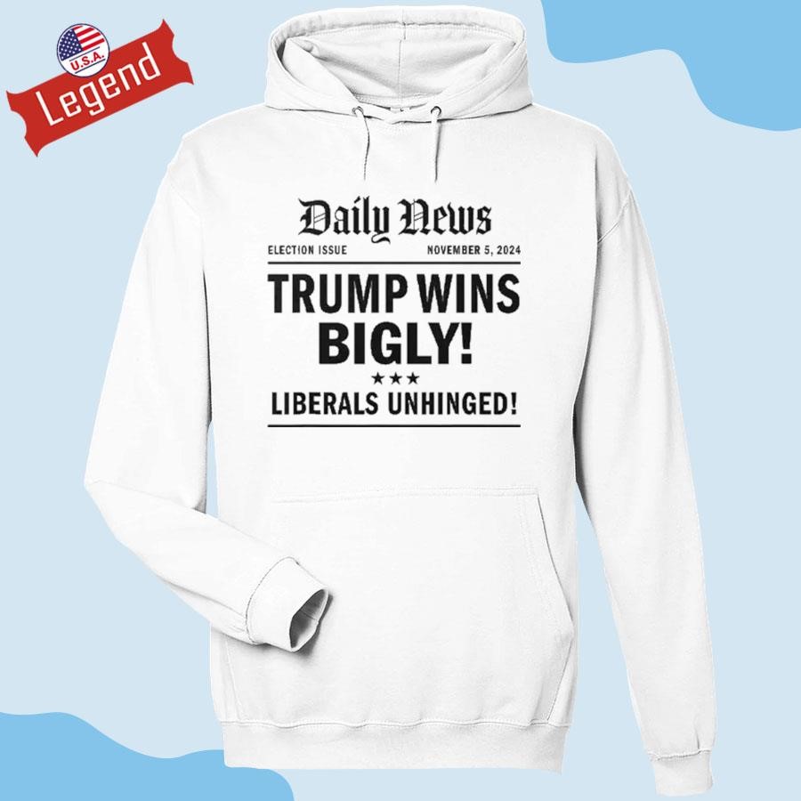 Official Trump Wins Bigly Liberals Unhinged Daily News Hoodie