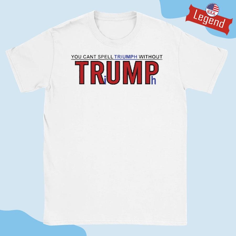 Official You Can't Spell Triumph Without Trump Shirt