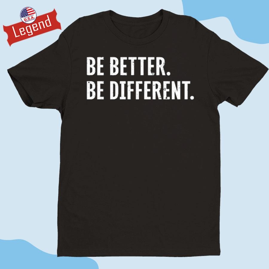 Original Be Better Be Different Shirt