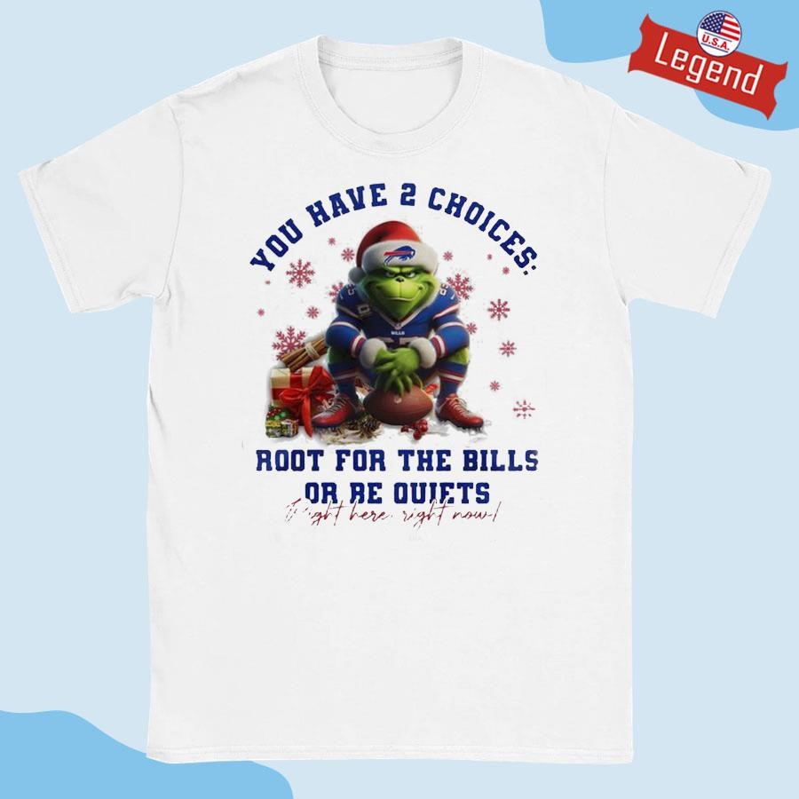 Original Buffalo Bills x The Grinch Merry Christmas You Have 2 Choices Root For The Bills Or Be Quiét Right Here Right Now Shirt